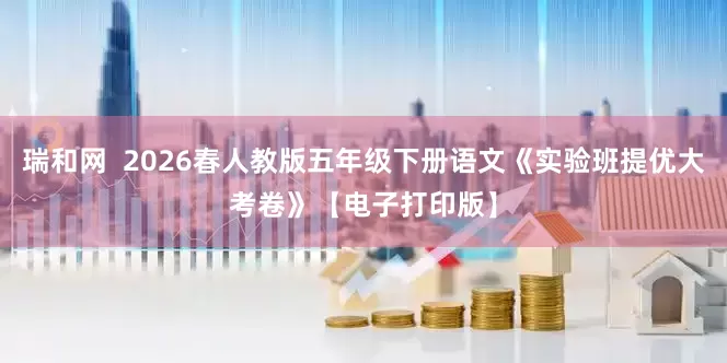 瑞和网  2026春人教版五年级下册语文《实验班提优大考卷》【电子打印版】